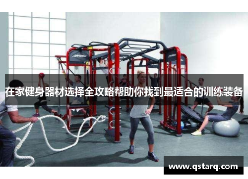 在家健身器材选择全攻略帮助你找到最适合的训练装备